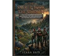The Sacred Book of The Chosen: A Practical Blueprint for Modern Independence, Of -Grid Preparedness, and Personal Resilience in 2026