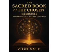 The Sacred Book of The Chosen Exercises: Navigate Brydell Rice-Bey Principles