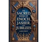 The Sacred Books of Enoch, Jasher, and Jubilees (LARGE PRINT): Ancient Writings Lost from the Bible, Now Easy to Read