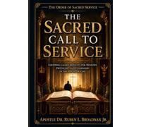 The Sacred Call to Service: Equipping Called Servants for Ministry, Protocol, and Leadership in the House of God