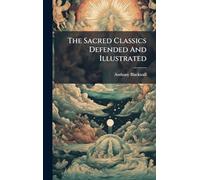 The Sacred Classics Defended And Illustrated