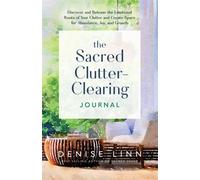 The Sacred Clutter-Clearing Journal : Discover and Release the Emotional Roots of Your Clutter and Create Space for Abundance, Joy and Growth