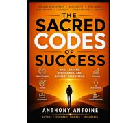 THE SACRED CODES OF SUCCESS: WHAT LEADERS, VISIONARIES AND BUILDERS UNDERSTAND