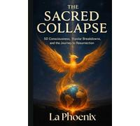 THE SACRED COLLAPSE: 5D CONSCIOUSNESS, BIPOLAR BREAKDOWNS, AND THE JOURNEY OF RESURRECTION