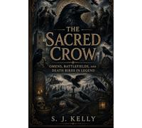 The Sacred Crow: Omens, Battlefields, and Death Birds in Legend (S. J. Kelly Mythology & Legends Series)