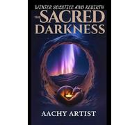 THE SACRED DARKNESS: WINTER SOLSTICE AND REBIRTH (2 Eco-Spiritual Earth Series: A Sacred Journey Through Seasons, Elements, and Global Ritual)