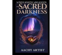 THE SACRED DARKNESS: WINTER SOLSTICE AND REBIRTH (2 Eco-Spiritual Earth Series: A Sacred Journey Through Seasons, Elements, and Global Ritual)