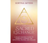 The Sacred Exchange: A Heart-Centred Guide to Energetic Consent for Intuitives, Helpers, and Healers