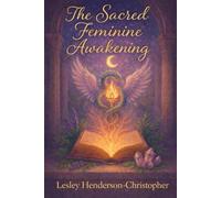 The Sacred Feminine Awakening: The Path To Reclaiming Your Power