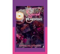 The Sacred Feminine: Sacred Lessons on Honoring the Divine Feminine Within