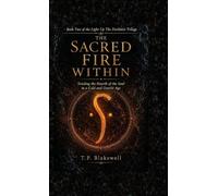 The Sacred Fire Within: Tending the Hearth of the Soul in a Cold and Overlit Age: 2 (Light Up the Darkness Trilogy)