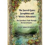 The Sacred Gates: Seraphina and Wren’s Adventure: The Guardian's Path Through the Sacred Gates