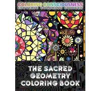 The Sacred Geometry Coloring Book: COLOR the Cosmic Patterns of Creation from Platonic Solids, Metatron’s Cube, Arcane Visuals, Divine Blueprints and ... Fibonacci Spirals (Esoteric Coloring Codices)