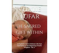 The Sacred Gift Within: A Prophetic Call to Embrace Life from Conception as the Beginning of God's Kingdom - Vol. 2 (SERIES III: The Divine Destiny of the Womb)