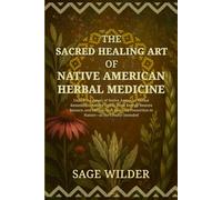 The Sacred Healing Art of Native American Herbal Medicine: Unlock the Power of Native American Herbal Remedies to Relieve Stress, Boost Energy, ... Return to Our Ancestral Healing Roots Series)
