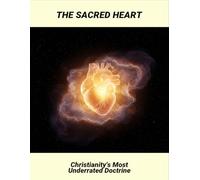 The Sacred Heart: Christianity'S Most Underrated Doctrine