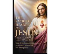 The Sacred Heart of Jesus Novena for Emotional Rest: Nine Days of Consoling Devotion for Comfort Heartbreak and Inner Peace