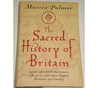 The Sacred History of Britain: Landscape, Myth and Power - The Forces That Have Shaped Britain's Spirituality