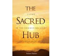 The Sacred Hub: Living in the Shimmering Light of Your True Self