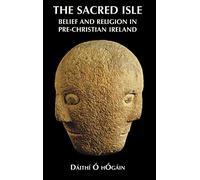 The Sacred Isle: Belief and Religion in Pre-Christian Ireland