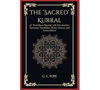 The ‘Sacred’ Kurral of TiruvalluvaNâyanâr with Introduction, Grammar, Translation, Notes, Lexicon, and Concordance