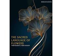 The Sacred Language of Flowers: Poems about flowers; their secrets, their wisdom