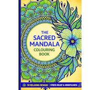 THE SACRED MANDALA: 50 Relaxing Mandala Designs for Kids, Teens & Adults | Stress Relief, Mindfulness, Focus & Creativity