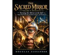 The Sacred Mirror - Volume V Humanity: Turning the mirror on the self - being fully human beyond beliefs, dogmas, and doctrines (SACRED MIRROR SERIES)