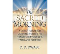 The Sacred Morning: A Christ-Centered Morning Routine To Transform Your Life, Faith And Purpose (1)