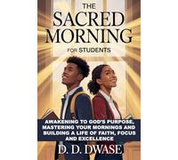 The Sacred Morning For Students: Awakening To God's Purpose, Mastering Your Mornings And Building A Life of Faith, Focus And Excellence (5)