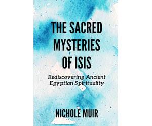 The Sacred Mysteries of Isis: Rediscovering Ancient Egyptian Spirituality