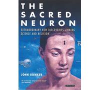 The Sacred Neuron: Discovering the Extraordinary Links Between Science and Religion