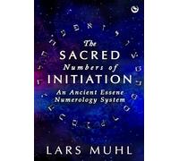 THE SACRED NUMBERS OF INITIATION : An Ancient Essene Numerology System