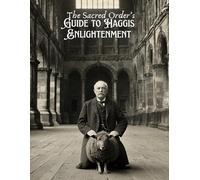 The Sacred Order’s Guide to Haggis Enlightenment: The Esoteric World Of The Wild Scottish Haggis Animal (SCOTLAND’S WILD HAGGIS)