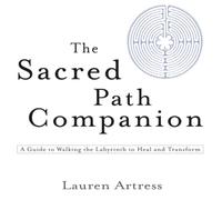 The Sacred Path Companion : A Guide to Walking the Labyrinth to Heal and Transform