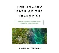 The Sacred Path of the Therapist - Modern Healing, Ancient Wisdom, and Client Transformation