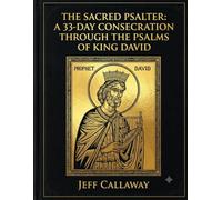 The Sacred Psalter: A 33-Day Consecration Through the Psalms of King David: 18 (Jeff Callaway's 33 Day Consecration Series)