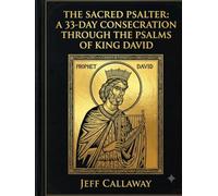 The Sacred Psalter: A 33-Day Consecration Through the Psalms of King David (Jeff Callaway's 33 Day Consecration Series)