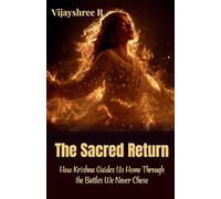 The Sacred Return: How Krishna Guides Us Home Through the Battles We Never Chose