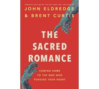The Sacred Romance Revised and Updated Edition : Coming Home to the God Who Pursues Your Heart