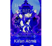 The Sacred Science of Tantra: A Guide to Spiritual Transformation: 48 (Unraveling the Hindu Pantheon: Your Essential Guide to Gods, Goddesses, Myths, Legends, Vedic Texts and Ancient Wisdom)