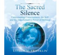 The Sacred Silence: Understanding Consciousness, the Self, and the Transformative Power of Stillness
