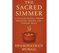 THE SACRED SIMMER: A CULINARY JOURNEY THROUGH PHILOSOPHY, MEMORY, AND EVERYDAY GRACE. (PHILOSOPHICAL MUSINGS OF SWAMI AND LATHA)