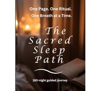 The Sacred Sleep Path. One Page. One Ritual. One Breath at a Time: Follow This 180-Night Guided Journey - and Rewire Your Brain for Deep, Natural, ... Without Fear, Without Pharmaceuticals)