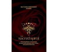 The Sacred Spiral: Self-care and Embodiment Journal, Nurturing Wisdom and Harmony through Womb Alchemy, Moon Phases, and Cyclical Awareness