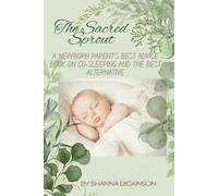 The Sacred Sprout A Newborn Parent’s Best Advice Book on Co-Sleeping and the Best Alternative