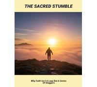 The Sacred Stumble: Why Faith Isn’T A Leap But A Series Of Staggers