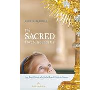 The Sacred That Surrounds Us: How Everything in a Catholic Church Points to Heaven