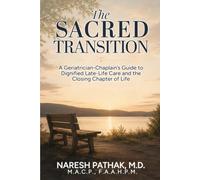 The Sacred Transition: A Geriatrician-Chaplain's Guide to Dignified Late-Life Care and the Closing Chapter of Life (The Sacred Transition Series)
