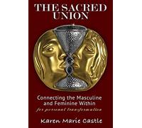 The Sacred Union: Connecting the Masculine and Feminine Within for personal transformation